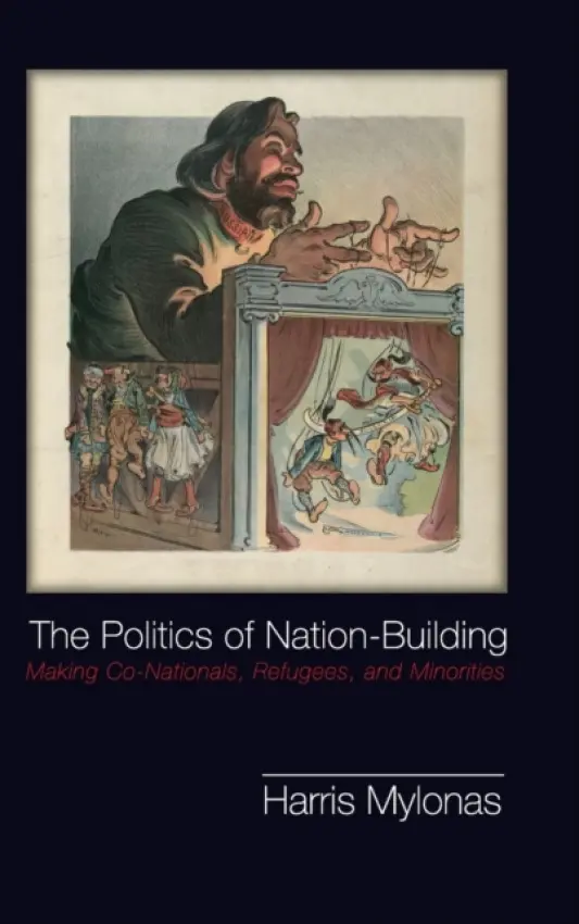 Politics of Nation-Building - Mylonas, Harris (Assistant Professor of Political Science and International Affairs, George Washington University, Washington DC)