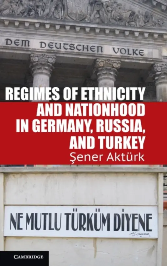 Regimes of Ethnicity and Nationhood in Germany, Russia, and Turkey - Akturk, Sener (Assistant Professor, Koc University, Istanbul)