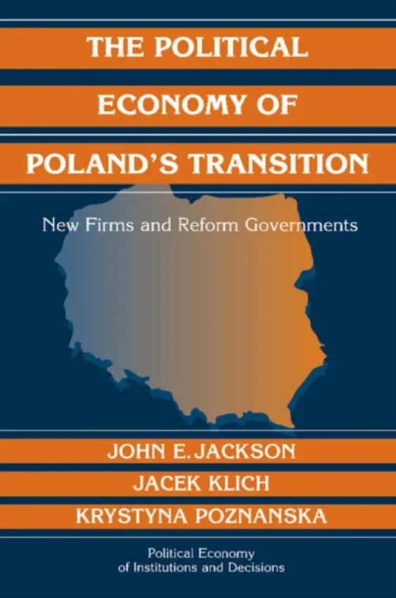 Political Economy of Poland's Transition - Jackson, John E. (University of Michigan, Ann Arbor) a Klich, Jacek (Jagiellonian University, Krakow) a Poznanska, Krystyna (Warsaw School of Economics)