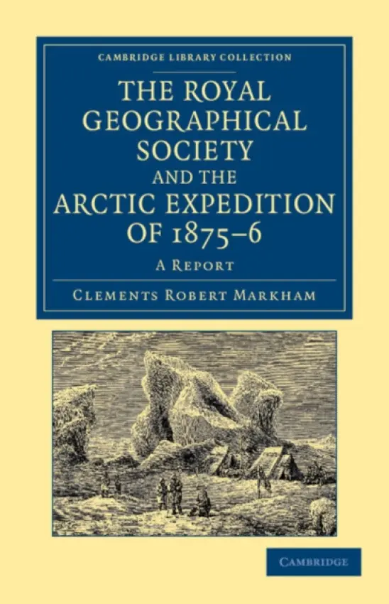 Royal Geographical Society and the Arctic Expedition of 1875-76 - Markham, Clements Robert