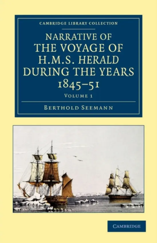 Narrative of the Voyage of HMS Herald during the Years 1845-51 under the Command of Captain Henry Kellett, R.N., C.B. - Seemann, Berthold