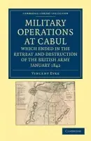 Military Operations at Cabul, which Ended in the Retreat and Destruction of the British Army, January 1842 - Eyre, Vincent
