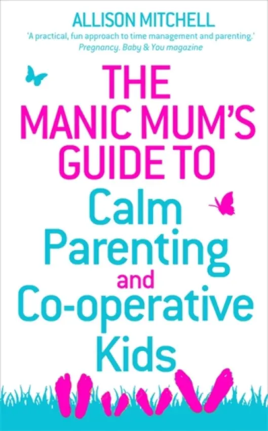 Manic Mum's Guide to Calm Parenting and Co-operative Kids - Mitchell, Allison