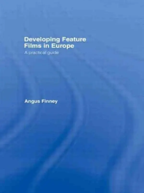 Developing Feature Films in Europe - Finney, Angus