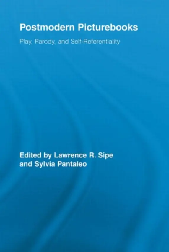 Postmodern Picturebooks - Sipe, Lawrence R. (University of Pennsylvania, USA) a Pantaleo, Sylvia (University of Victoria, Canada)