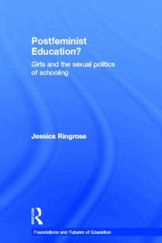 Postfeminist Education? - Ringrose, Jessica (Institute of Education, University of London, UK)