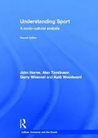 Understanding Sport - Horne, John (University of Central Lancashire, UK) a Tomlinson, Alan (University of Brighton, UK) a Whannel, Garry (University of Bedfordshire, UK) a Woodward, Kath (The Open University, UK)