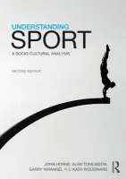 Understanding Sport - Horne, John (University of Central Lancashire, UK) a Tomlinson, Alan (University of Brighton, UK) a Whannel, Garry (University of Bedfordshire, UK) a Woodward, Kath (The Open University, UK)