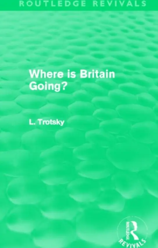 Where is Britain Going? (Routledge Revivals) - Trotsky, Leon