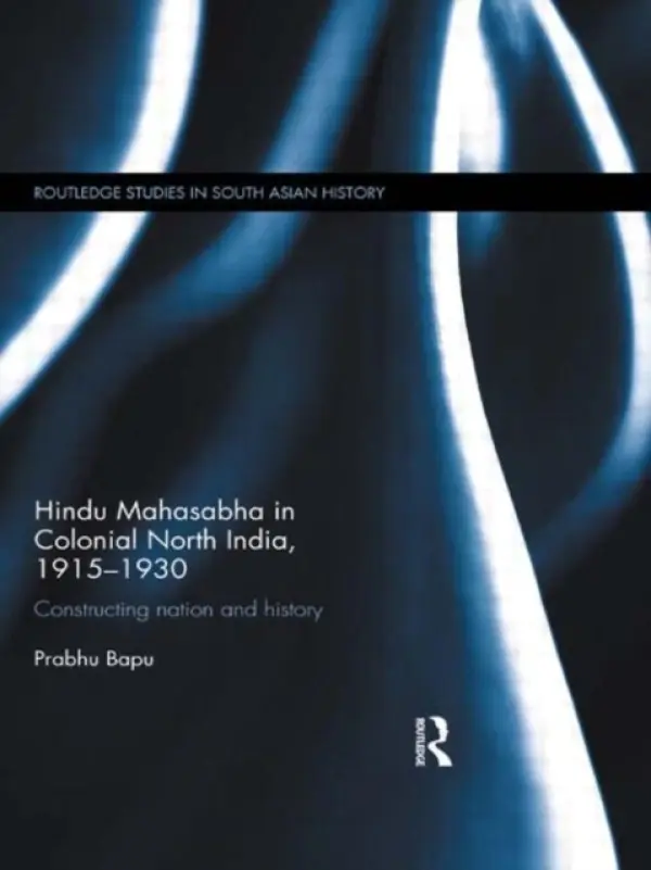 Hindu Mahasabha in Colonial North India, 1915-1930 - Bapu, Prabhu (School of Oriental and African Studies, UK)