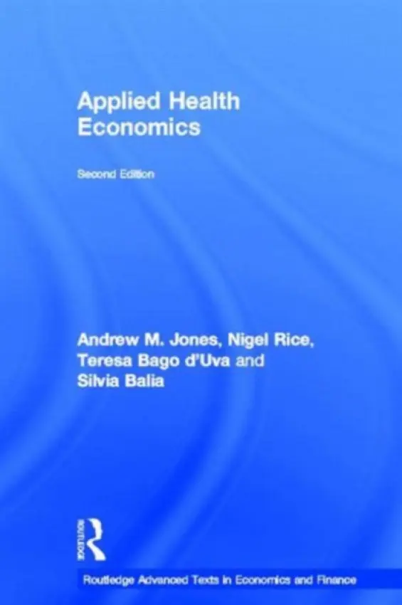 Applied Health Economics - Jones, Andrew M. (University of York, UK) a Rice, Nigel (University of York, UK) a Bago d'Uva, Teresa (Erasmus University, the Netherlands) a Balia, Silvia
