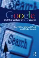 Google and the Culture of Search - Hillis, Ken (University of North Carolina, Chapel Hill, USA) a Petit, Michael (University of Toronto Scarborough, Canada) a Jarrett, Kylie (National University of Ireland Maynooth)