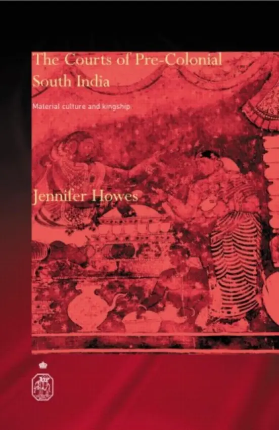 Courts of Pre-Colonial South India - Howes, Jennifer