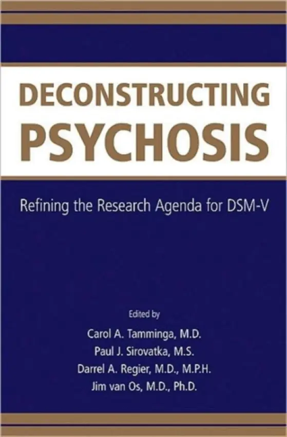 Deconstructing Psychosis - Tamminga, Carol A. (UT Southwestern Medical Center ) a Sirovatka, Paul J., MS a Regier, Darrel A., MD MPH a van Os, Jim, MD PhD (Professor of Psychiatric Epidemiology, Maastricht University,)