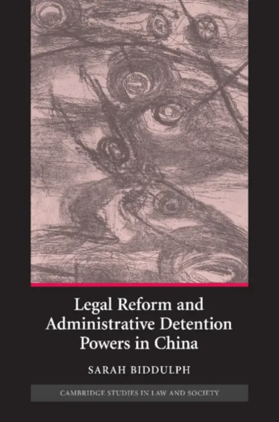 Legal Reform and Administrative Detention Powers in China - Biddulph, Sarah (University of Melbourne)