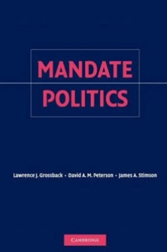 Mandate Politics - Grossback, Lawrence J. (West Virginia University) a Peterson, David A. M.  (Texas A  a  M University) a Stimson, James A. (University of North Carolina, Chapel Hill)
