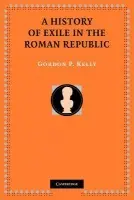 History of Exile in the Roman Republic - Kelly, Gordon P. (Lewis and Clark College, Portland)
