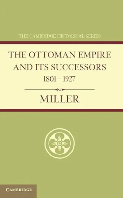 Ottoman Empire and its Successors 1801-1927 - Miller, William