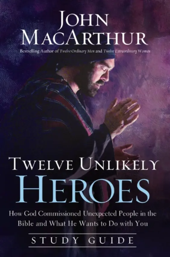 Twelve Unlikely Heroes Study Guide - MacArthur, John F.