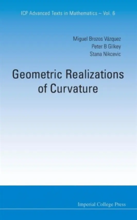 Geometric Realizations Of Curvature - Brozos-vazquez, Miguel (Univ Da Coruna, Spain) a Gilkey, Peter B (Univ Of Oregon, Usa) a Nikcevic, Stana Z (Univ Of Belgrade, Serbia)
