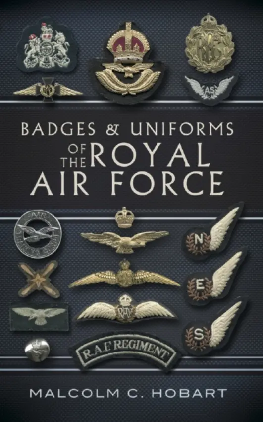 Badges and Uniforms of the Royal Air Force - Malcolm Hobart