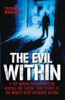 Evil Within - A Top Murder Squad Detective Reveals The Chilling True Stories of The World's Most Notorious Killers - Marriott, Trevor