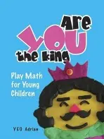 Are You The King, Or Are You The Joker?: Play Math For Young Children - Yeo, Adrian Ning Hong (M.a., Ph.d., Cambridge Univ a  Honorary Fellow, Christ's College, Cambridge Univ, Uk)