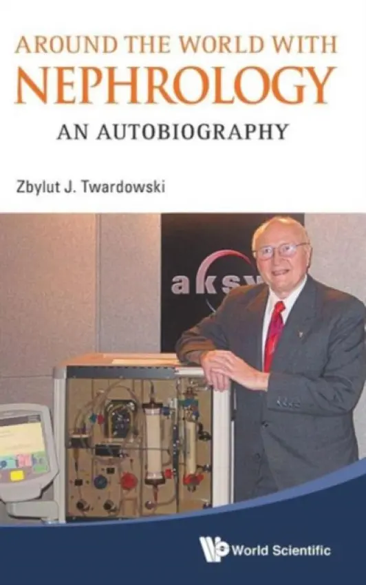 Around The World With Nephrology: An Autobiography - Twardowski, Zbylut J (Univ Of Missouri-columbia, Usa)