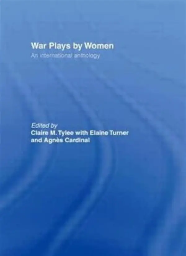 War Plays by Women - Cardinal, Agnes a Turner, Elaine a Tylee, Claire M.