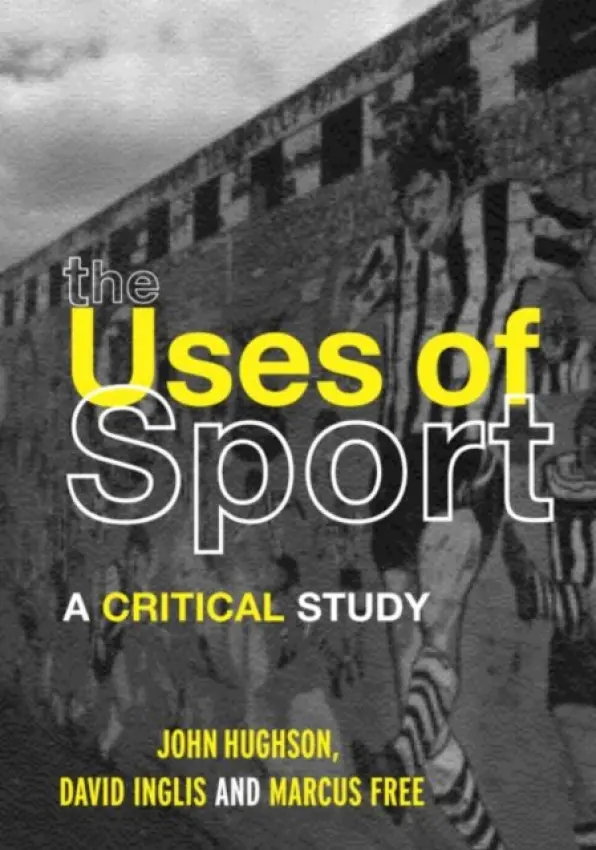 Uses of Sport - Hughson, John (University of Otago, New Zealand) a Inglis, David (University of Aberdeen, UK) a Free, Marcus W. (University of Limerick, UK)
