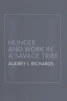 Hunger and Work in a Savage Tribe - Richards, Audrey