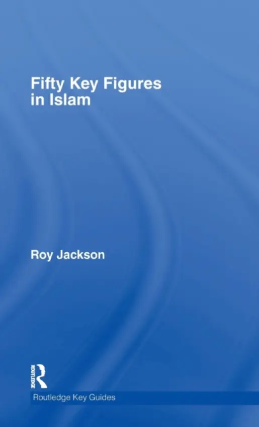 Fifty Key Figures in Islam - Jackson, Roy (Primary PGCE Course Leader at the University of Gloucestershire, UK)