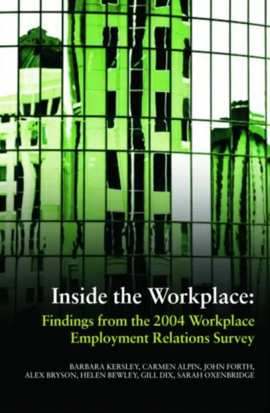 Inside the Workplace - Kersley, Barbara (Department of Trade and Industry, London, UK) a Alpin, Carmen (Department of Trade and Industry, London, UK) a Forth, John (National Institute of Economic  a  Social Research, London, UK) a Bryson, Alex (Policy Studies Institue, London, UK) a Bewl