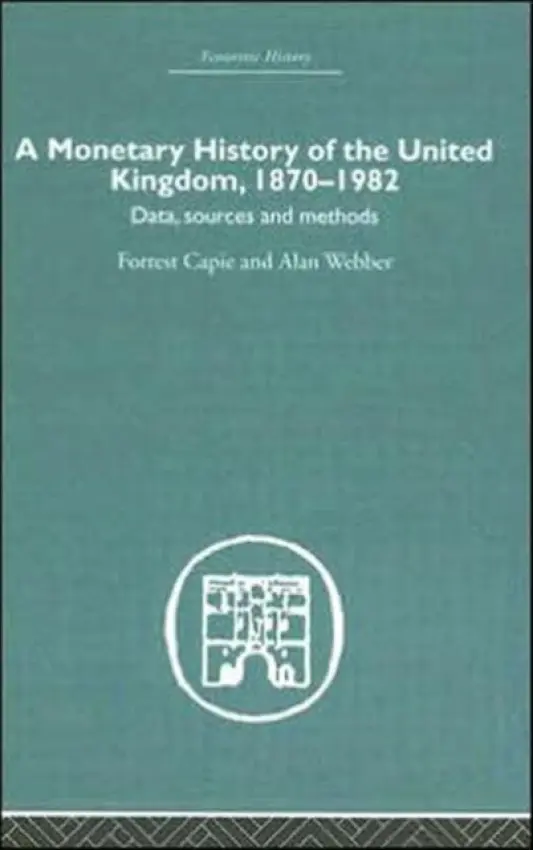 Monetary History of the United Kingdom - Capie, Forrest (City University of London, UK) a Webber, Alan