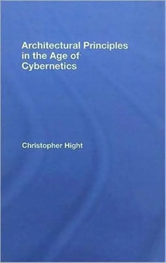 Architectural Principles in the Age of Cybernetics - Hight, Christopher (Rice University, Texas, USA)