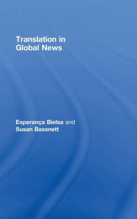 Translation in Global News - Bielsa, Esperanca (Leicester University, UK) a Bassnett, Susan (University of Warwick, UK)