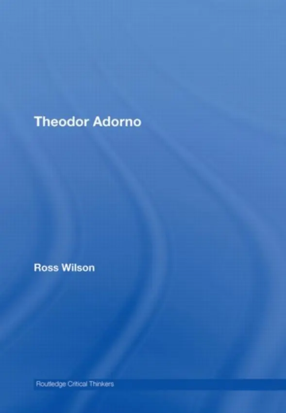 Theodor Adorno - Wilson, Ross (Emmanuel College, University of Cambridge, UK)