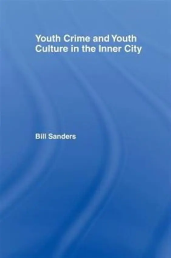 Youth Crime and Youth Culture in the Inner City - Sanders, Bill