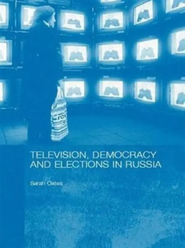 Television, Democracy and Elections in Russia - Oates, Sarah (University of Glasgow, UK)