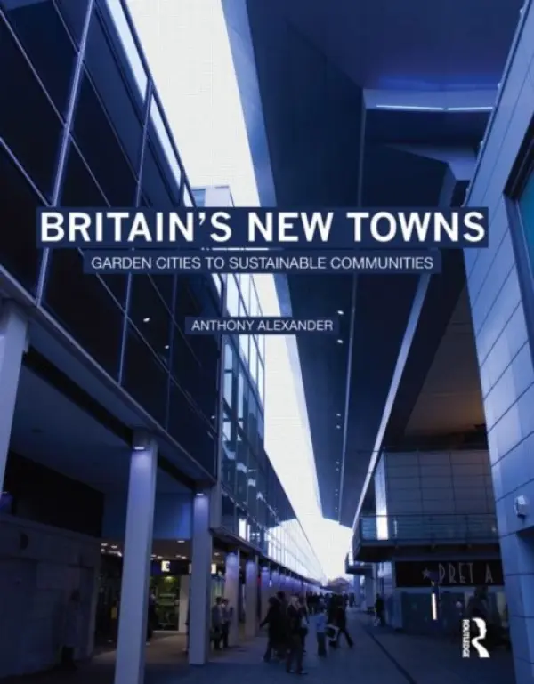 Britain's New Towns - Alexander, Anthony