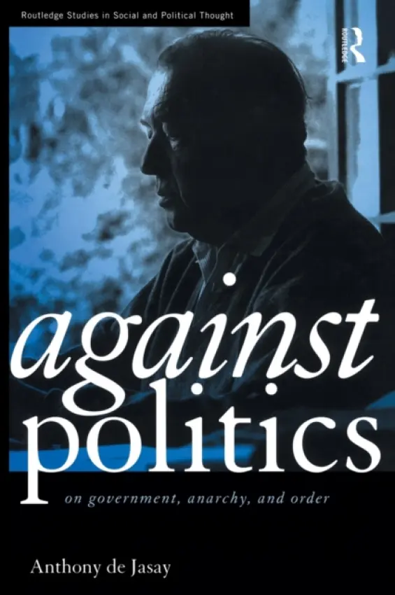 Against Politics - De Jasay, Anthony