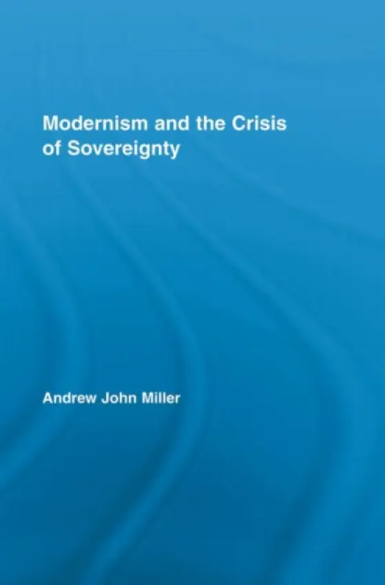 Modernism and the Crisis of Sovereignty - Miller, Andrew John (University of Montreal, Canada)