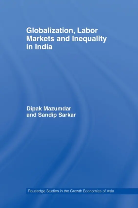 Globalization, Labour Markets and Inequality in India - Mazumdar, Dipak (University of Toronto, Canada) a Sarkar, Sandip (Institute for Human Development (IHD), New Delhi, India)