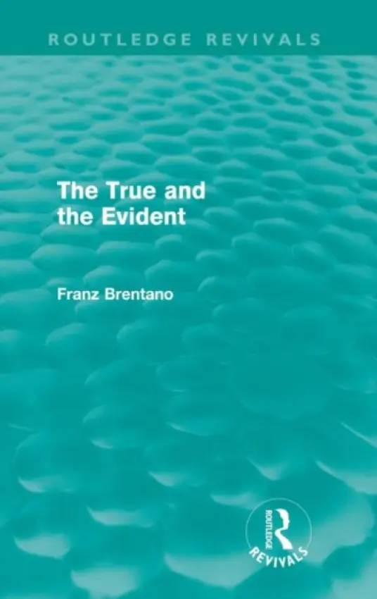 True and the Evident (Routledge Revivals) - Brentano, Franz