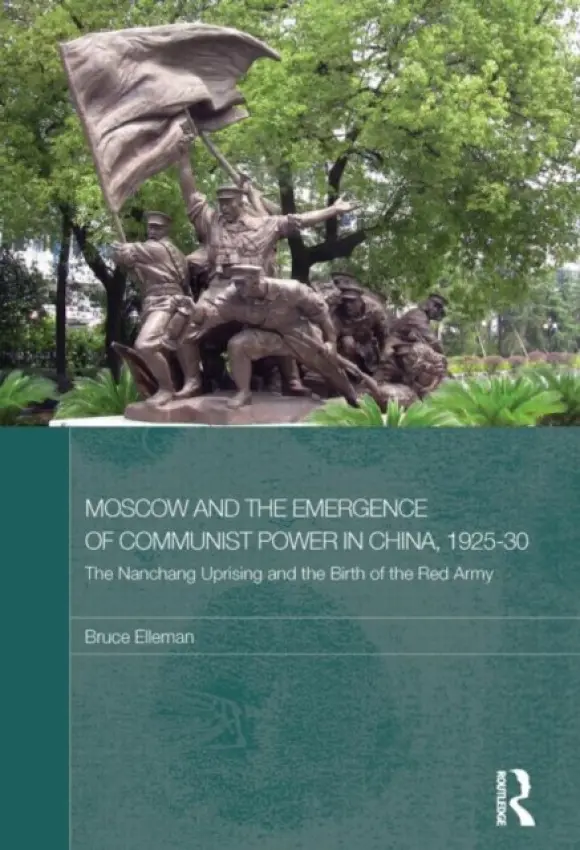 Moscow and the Emergence of Communist Power in China, 1925-30 - Elleman, Bruce (US Naval War College, USA)