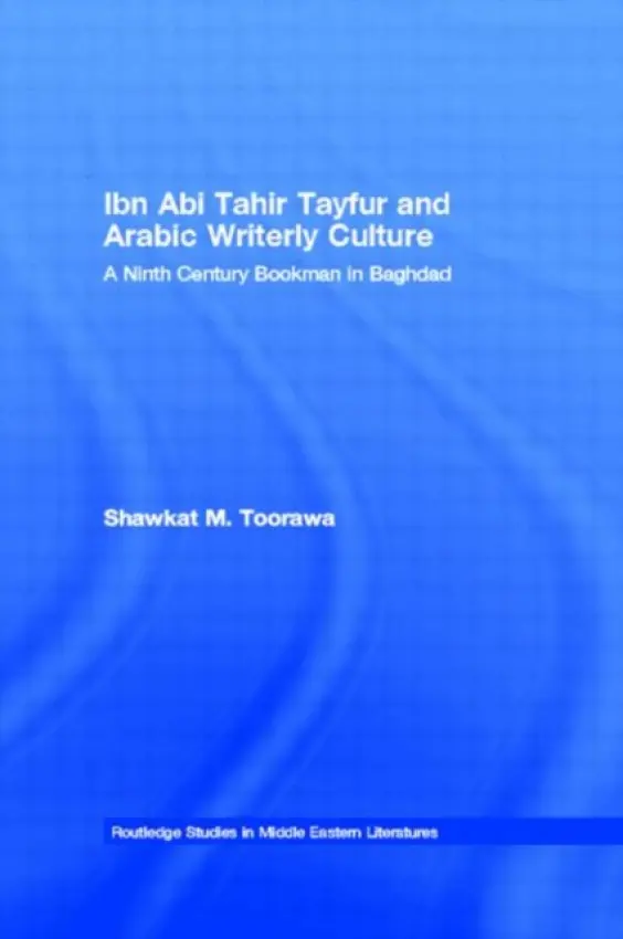 Ibn Abi Tahir Tayfur and Arabic Writerly Culture - Toorawa, Shawkat M.