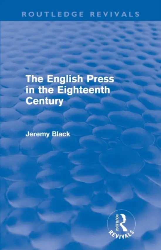 English Press in the Eighteenth Century (Routledge Revivals) - Black, Jeremy (University of Exeter, UK)
