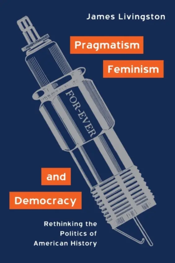 Pragmatism, Feminism, and Democracy - Livingston, James