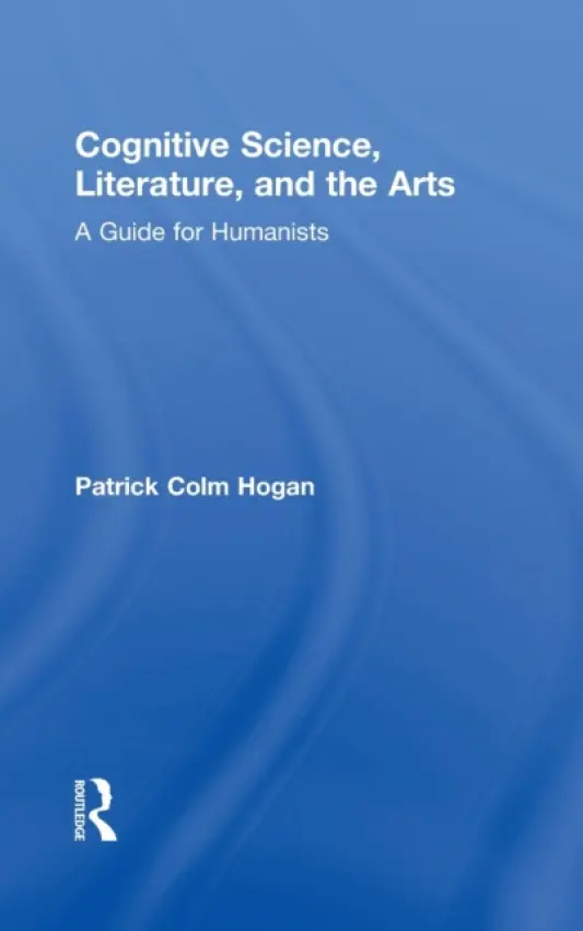 Cognitive Science, Literature, and the Arts - Hogan, Patrick Colm