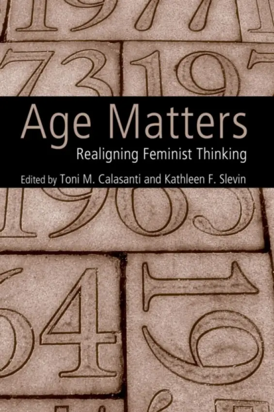 Age Matters - Calasanti, Toni M. a Slevin, Kathleen F. (College of WIlliam and Mary, USA)